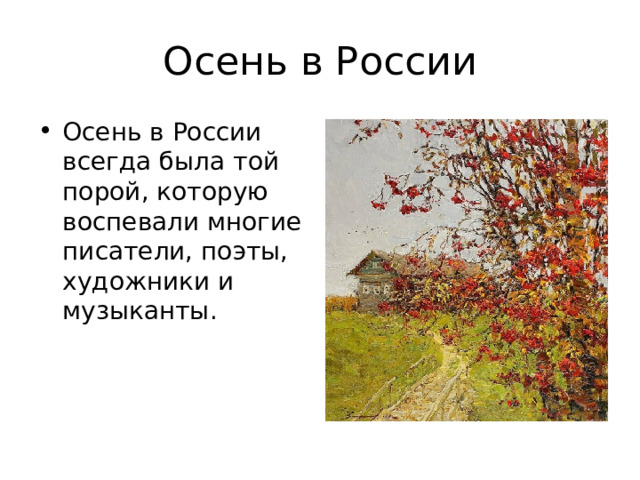 Осень в России Осень в России всегда была той порой, которую воспевали многие писатели, поэты, художники и музыканты. 