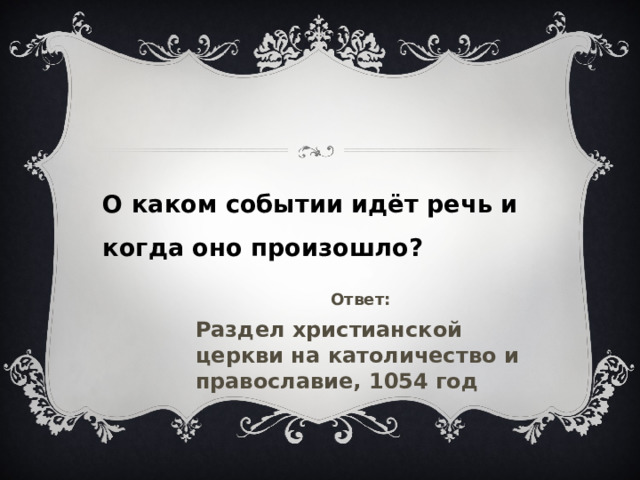 О каком событии идёт речь и когда оно произошло? Ответ: Раздел христианской  церкви на католичество и православие, 1054 год 