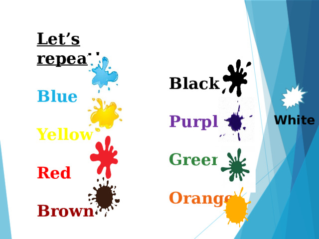 Let’s repeat!  Blue  Yellow  Red  Brown   Black  Purple  Green  Orange White 