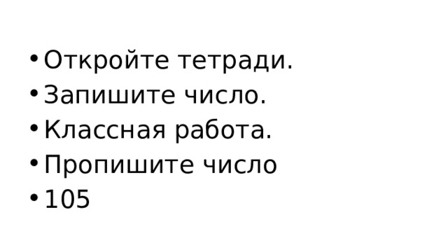 Откройте тетради. Запишите число. Классная работа. Пропишите число 105 