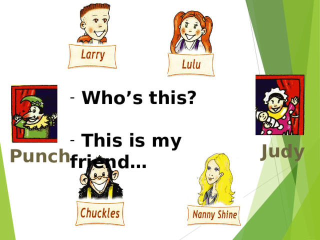  Who’s this?   This is my friend…    Judy Punch 