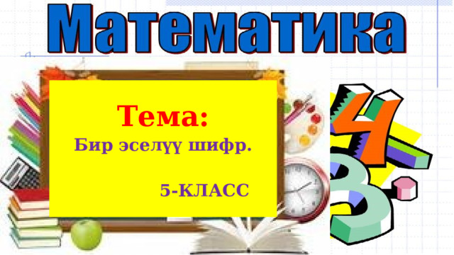 Тема: Бир эселүү шифр.   5-КЛАСС 