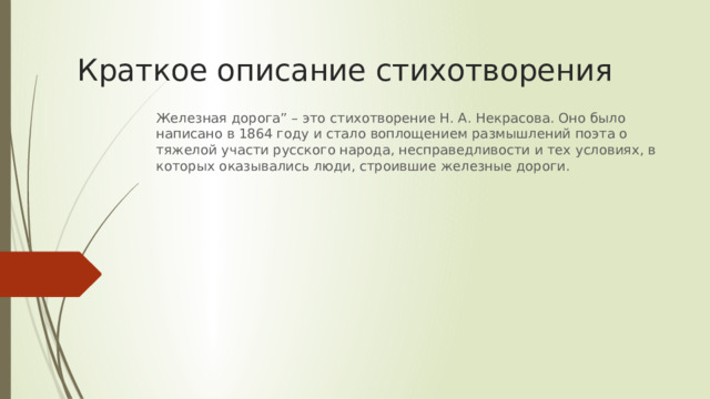 Краткое описание стихотворения Железная дорога” – это стихотворение Н. А. Некрасова. Оно было написано в 1864 году и стало воплощением размышлений поэта о тяжелой участи русского народа, несправедливости и тех условиях, в которых оказывались люди, строившие железные дороги. 