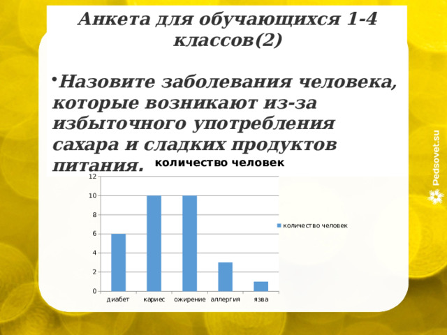 Анкета для обучающихся 1-4 классов(2)  Назовите заболевания человека, которые возникают из-за избыточного употребления сахара и сладких продуктов питания . 