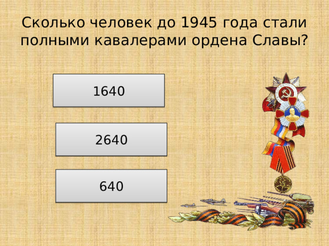 Сколько человек до 1945 года стали полными кавалерами ордена Славы? 1640 2640 640 