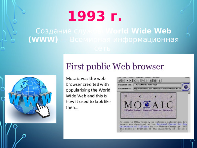 1993 г. Создание службы  World Wide Web (WWW)  — Всемирная информационная сеть (Всемирная паутина) 