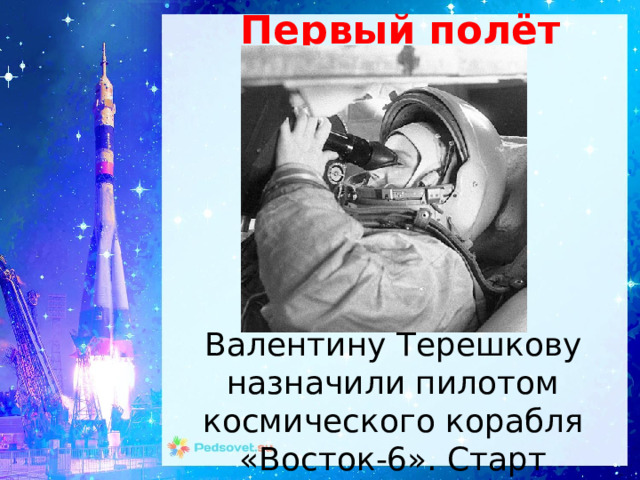 Первый полёт Валентину Терешкову назначили пилотом космического корабля «Восток-6». Старт произошел 16 июня 1963 года. 