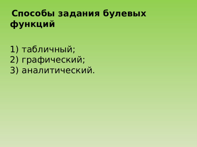 Способы задания булевых функций  табличный;  графический;  аналитический. 