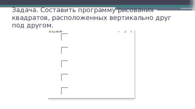 Задача. Составить программу рисования квадратов, расположенных вертикально друг под другом. 