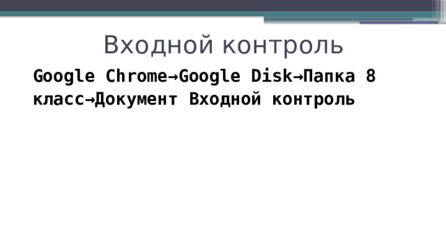 Входной контроль Google Chrome→Google Disk→Папка 8 класс→Документ Входной контроль 