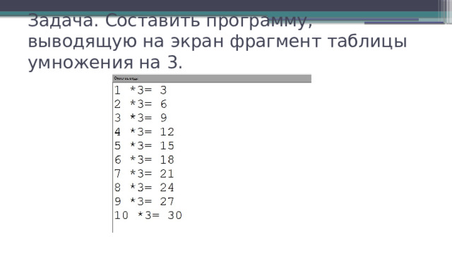 Задача. Составить программу, выводящую на экран фрагмент таблицы умножения на 3. 