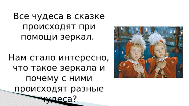 Все чудеса в сказке происходят при помощи зеркал.   Нам стало интересно, что такое зеркала и почему с ними происходят разные чудеса? 