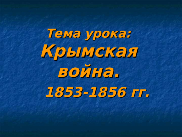 Тема урока: Крымская война.   1853-1856 гг.   