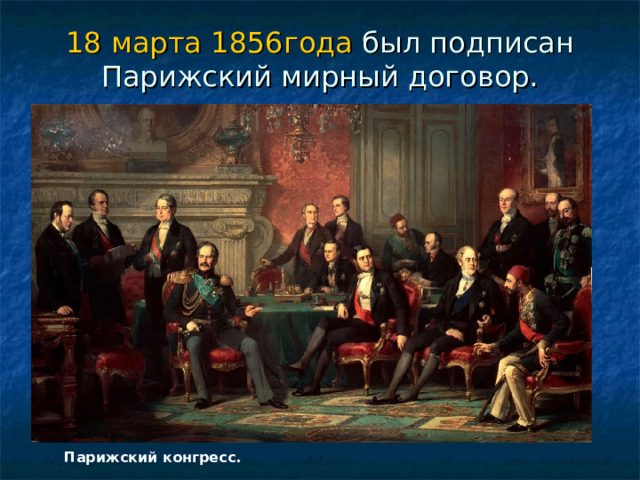 18 марта 1856года был подписан Парижский мирный договор. Парижский конгресс. 