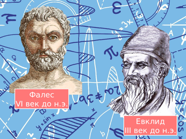 Фалес  VI век до н.э. Евклид  III век до н.э. 