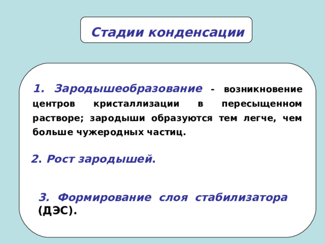 Стадии конденсации 1. Зародышеобразование - возникновение центров кристаллизации в пересыщенном растворе; зародыши образуются тем легче, чем больше чужеродных частиц. 2 . Рост зародышей . 3. Формирование слоя стабилизатора (ДЭС). 8 
