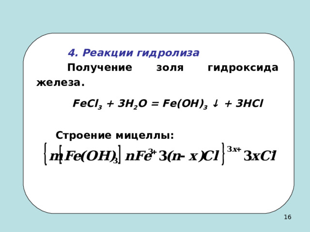  4. Реакции гидролиза  Получение золя гидроксида железа.  FeCl 3 + 3 H 2 O = Fe ( OH ) 3 ↓ + 3 HCl  C троение мицеллы: 14 