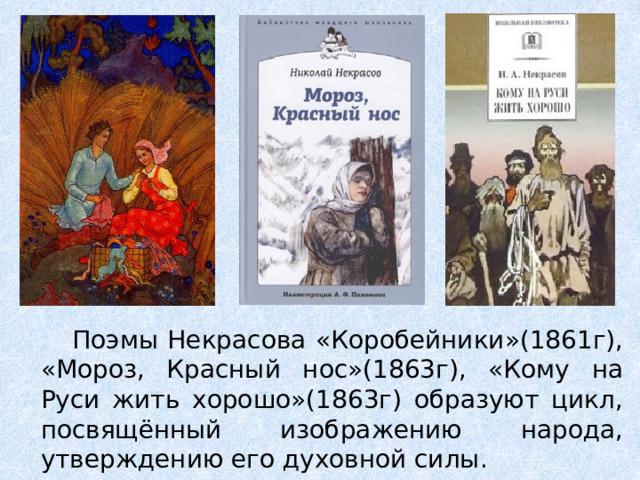  Поэмы Некрасова «Коробейники»(1861г), «Мороз, Красный нос»(1863г), «Кому на Руси жить хорошо»(1863г) образуют цикл, посвящённый изображению народа, утверждению его духовной силы. 