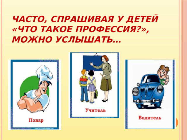 Часто, спрашивая у детей «Что такое профессия?», можно услышать… 