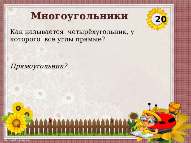 Многоугольники 20 Как называется четырёхугольник, у которого все углы прямые? Прямоугольник?  