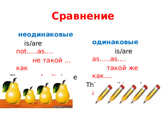 Сравнение  неодинаковые  одинаковые  is/are not…..as….  is/are as…..as….  не такой …как  такой же как…. The pear isn’t large as that. This pencil is as long as that. 