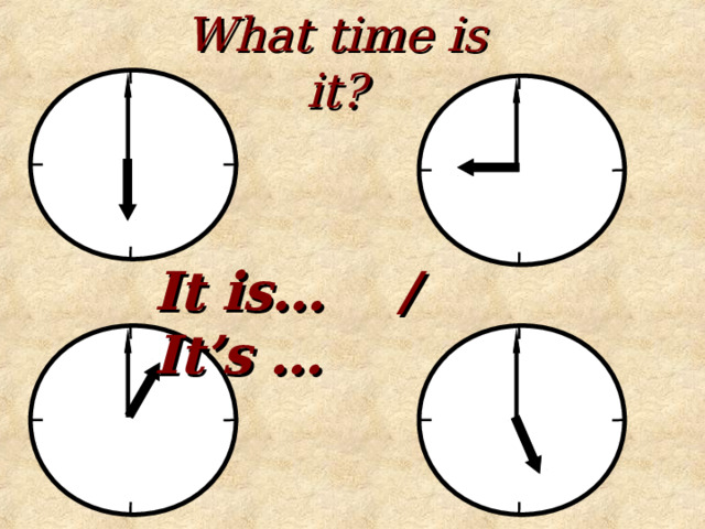 What time is it? It is… / It’s … 