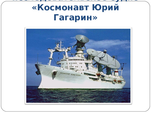 Научно-исследовательское судно «Космонавт Юрий Гагарин» 