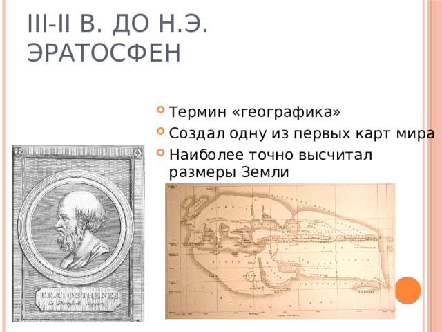 III-II в. До н.э. Эратосфен Термин «географика» Создал одну из первых карт мира Наиболее точно высчитал размеры Земли 