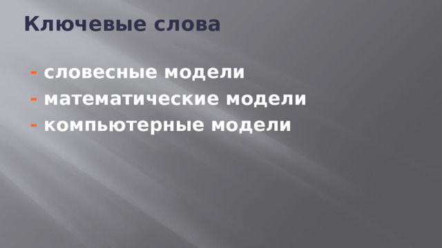 Ключевые слова - словесные модели - математические модели - компьютерные модели 