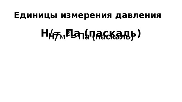 Единицы измерения давления Н/= Па (паскаль)   