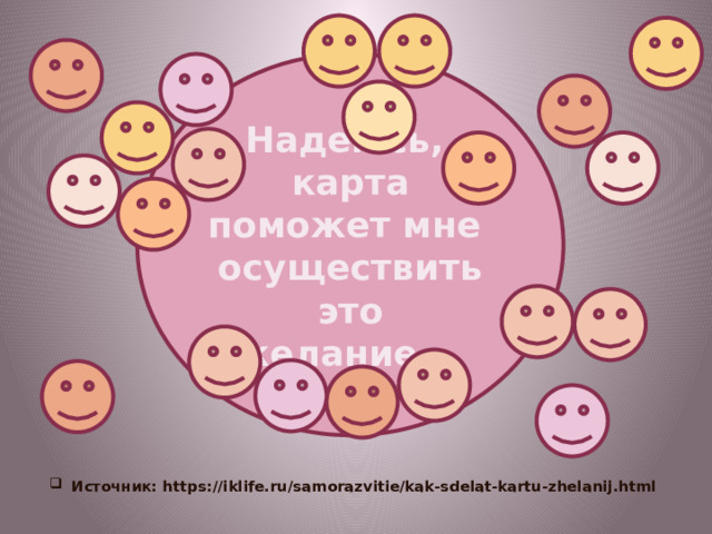 Надеюсь,  карта поможет мне  осуществить это желание…  Источник: https://iklife.ru/samorazvitie/kak-sdelat-kartu-zhelanij.html    