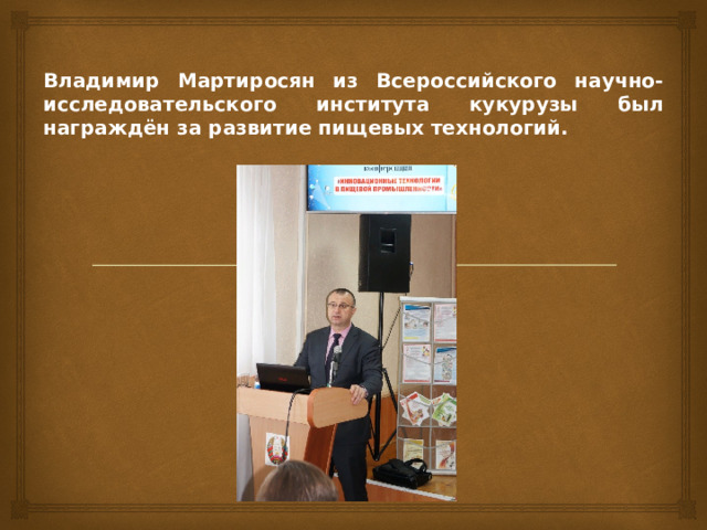Владимир Мартиросян из Всероссийского научно-исследовательского института кукурузы был награждён за развитие пищевых технологий. 