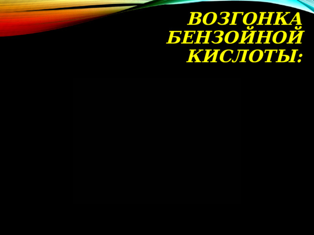 ВОЗГОНКА БЕНЗОЙНОЙ КИСЛОТЫ: 