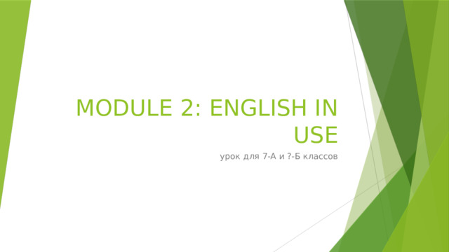 MODULE 2: ENGLISH IN USE урок для 7-А и ?-Б классов 
