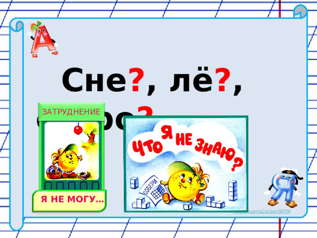    Сне ? , лё ? , сугро ? ЗАТРУДНЕНИЕ Я НЕ МОГУ… Я НЕ МОГУ… 