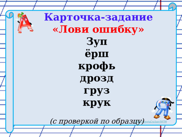  Карточка-задание  «Лови ошибку» Зуп  ёрш крофь  дрозд груз крук  (с проверкой по образцу)  