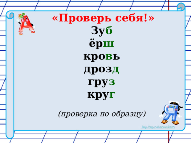  «Проверь себя!» Зу б  ёр ш кро в ь  дроз д гру з кру г  (проверка по образцу)  