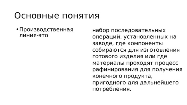 Основные понятия набор последовательных операций, установленных на заводе, где компоненты собираются для изготовления готового изделия или где материалы проходят процесс рафинирования для получения конечного продукта, пригодного для дальнейшего потребления. Производственная линия-это 