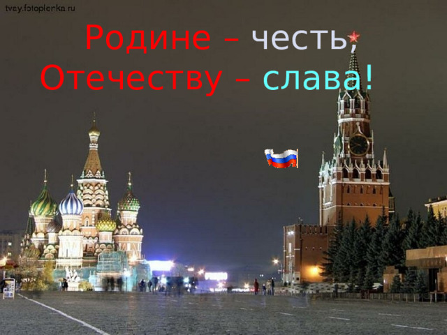   Родине – честь, Отечеству – слава! 