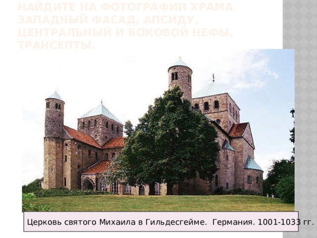 Найдите на фотографии храма западный фасад, апсиду, центральный и боковой нефы, трансепты. Церковь святого Михаила в Гильдесгейме. Германия. 1001-1033 гг. 