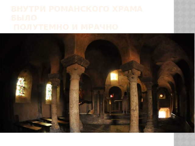 Внутри романского храма было  полутемно и мрачно 