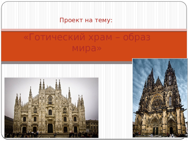  Проект на тему:   «Готический храм – образ мира» 