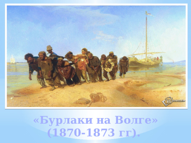 «Бурлаки на Волге» (1870-1873 гг).  