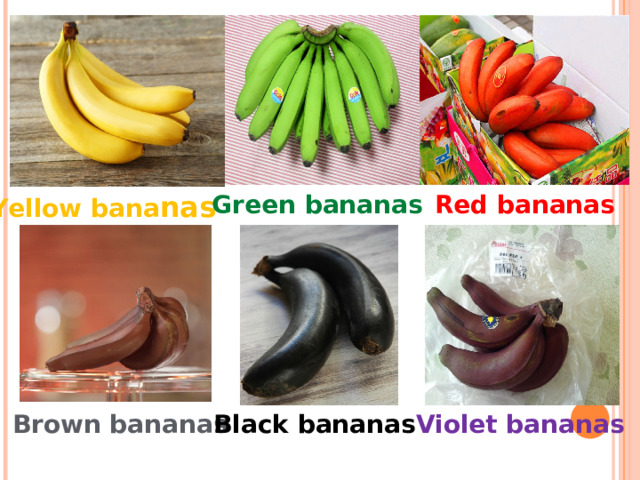 Yellow bana nas Green bananas Red bananas Brown bananas Black bananas Violet bananas 