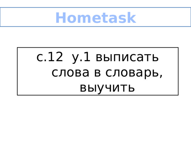 Hometask с.12 у.1 выписать слова в словарь, выучить 