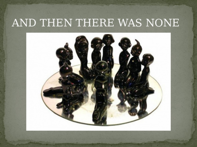 AND THEN THERE WAS NONE 