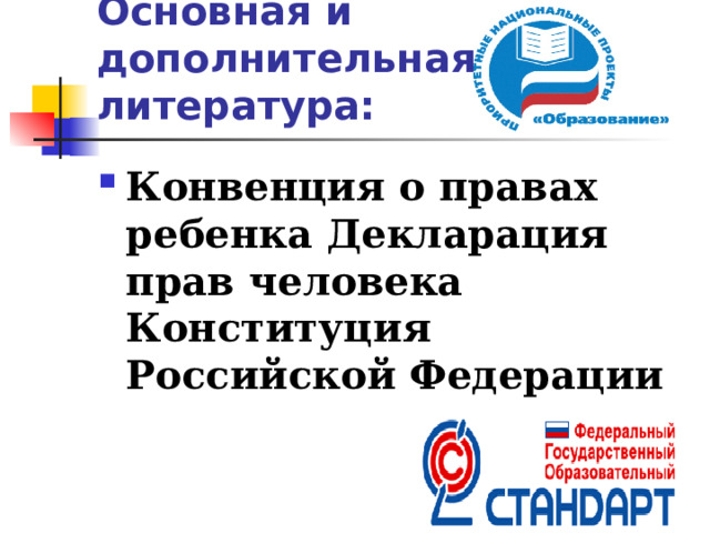 Основная и дополнительная литература: Конвенция о правах ребенка Декларация прав человека Конституция Российской Федерации 