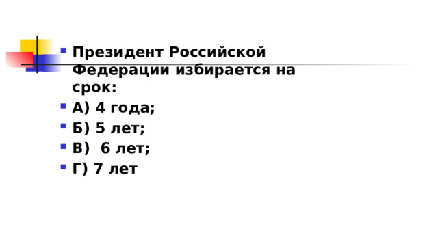 Президент Российской Федерации избирается на срок: А) 4 года; Б) 5 лет; В)  6 лет; Г) 7 лет 