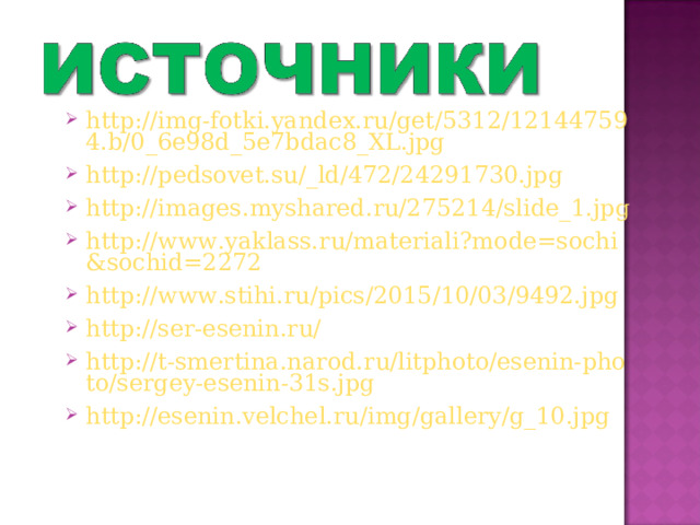 http://img-fotki.yandex.ru/get/5312/121447594.b/0_6e98d_5e7bdac8_XL.jpg http://pedsovet.su/_ld/472/24291730.jpg http://images.myshared.ru/275214/slide_1.jpg http://www.yaklass.ru/materiali?mode=sochi&sochid=2272 http://www.stihi.ru/pics/2015/10/03/9492.jpg http://ser-esenin.ru/ http://t-smertina.narod.ru/litphoto/esenin-photo/sergey-esenin-31s.jpg http://esenin.velchel.ru/img/gallery/g_10.jpg    