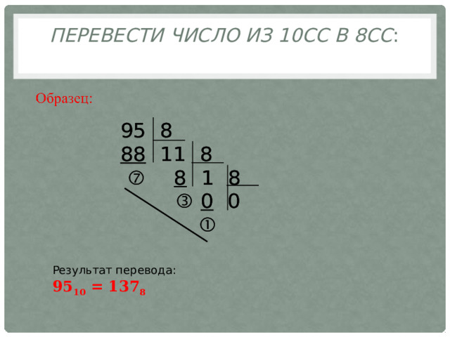 Перевести число из 10СС в 8СС :   Результат перевода:  95 10 = 137 8  